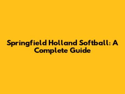 Springfield Holland Softball: A Complete Guide