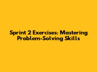 Sprint 2 Exercises: Mastering Problem-Solving Skills