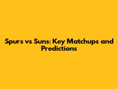 Spurs vs Suns: Key Matchups and Predictions