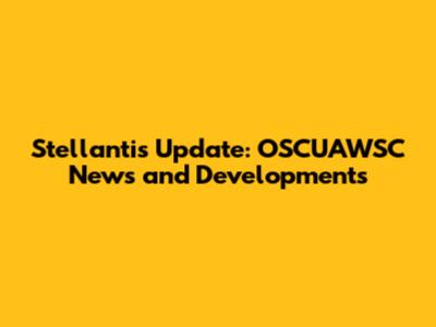 Stellantis Update: OSCUAWSC News and Developments
