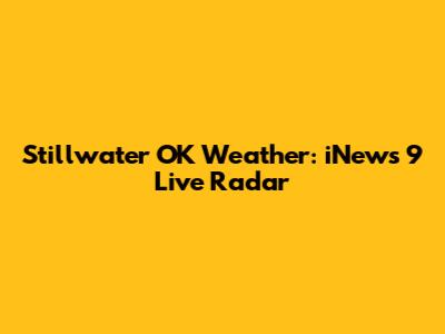 Stillwater OK Weather: iNews 9 Live Radar