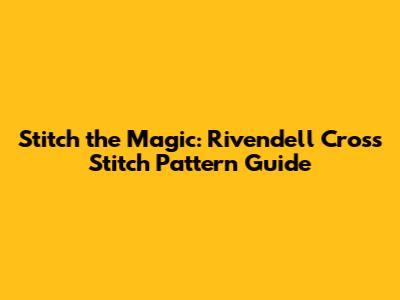 Stitch the Magic: Rivendell Cross Stitch Pattern Guide