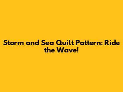 Storm and Sea Quilt Pattern: Ride the Wave!