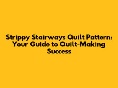 Strippy Stairways Quilt Pattern: Your Guide to Quilt-Making Success
