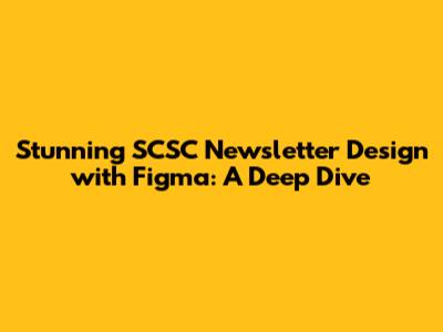 Stunning SCSC Newsletter Design with Figma: A Deep Dive