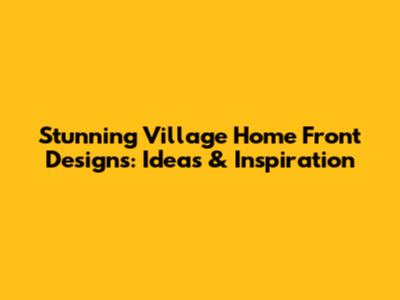 Stunning Village Home Front Designs: Ideas & Inspiration