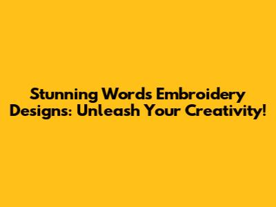 Stunning Words Embroidery Designs: Unleash Your Creativity!