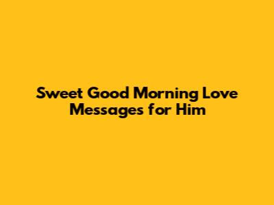 Sweet Good Morning Love Messages for Him