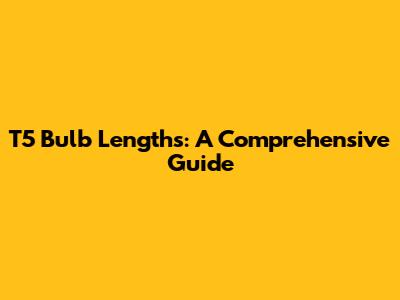T5 Bulb Lengths: A Comprehensive Guide
