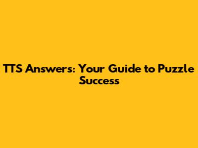 TTS Answers: Your Guide to Puzzle Success