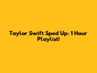 Taylor Swift Sped Up: 1 Hour Playlist!