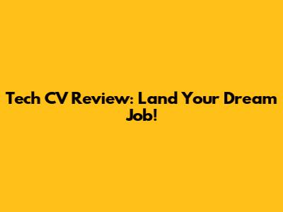 Tech CV Review: Land Your Dream Job!