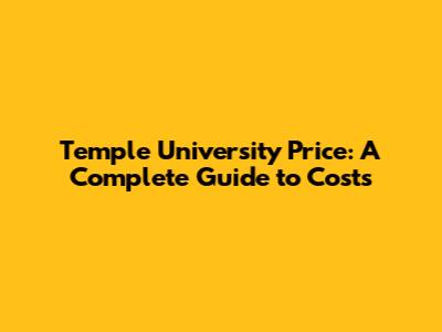 Temple University Price: A Complete Guide to Costs