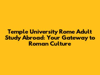 Temple University Rome Adult Study Abroad: Your Gateway to Roman Culture