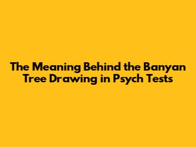 The Meaning Behind the Banyan Tree Drawing in Psych Tests