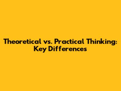 Theoretical vs. Practical Thinking: Key Differences