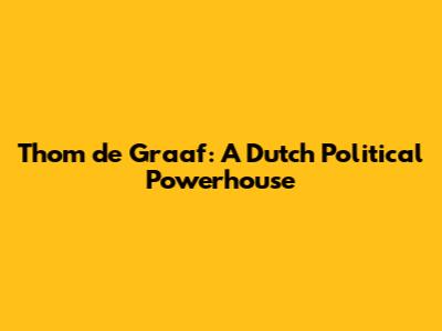 Thom de Graaf: A Dutch Political Powerhouse