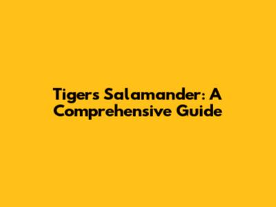 Tigers Salamander: A Comprehensive Guide