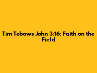 Tim Tebow's John 3:16: Faith on the Field