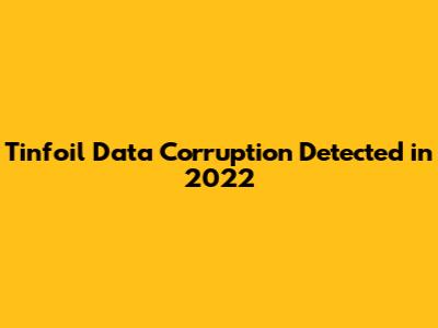 Tinfoil Data Corruption Detected in 2022