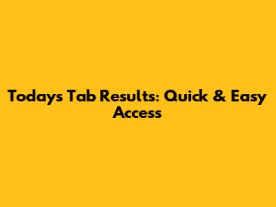 Today's Tab Results: Quick & Easy Access