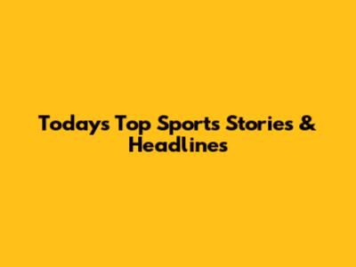 Today's Top Sports Stories & Headlines