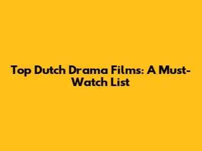 Top Dutch Drama Films: A Must-Watch List
