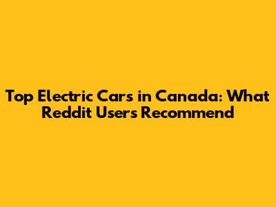 Top Electric Cars in Canada: What Reddit Users Recommend