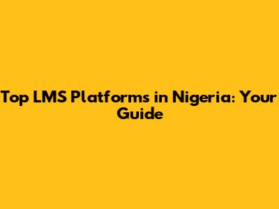 Top LMS Platforms in Nigeria: Your Guide