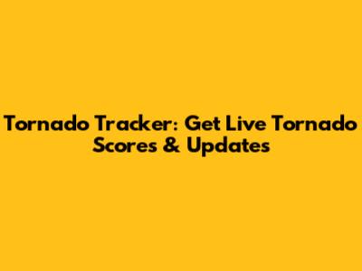 Tornado Tracker: Get Live Tornado Scores & Updates