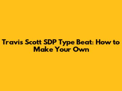 Travis Scott SDP Type Beat: How to Make Your Own