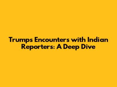 Trump's Encounters with Indian Reporters: A Deep Dive