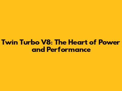 Twin Turbo V8: The Heart of Power and Performance