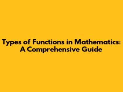 Types of Functions in Mathematics: A Comprehensive Guide
