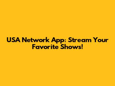 USA Network App: Stream Your Favorite Shows!