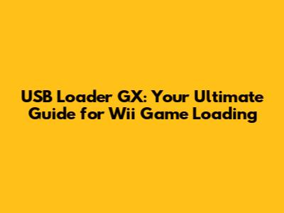 USB Loader GX: Your Ultimate Guide for Wii Game Loading