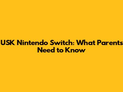 USK Nintendo Switch: What Parents Need to Know