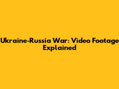 Ukraine-Russia War: Video Footage Explained