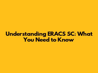 Understanding ERACS SC: What You Need to Know
