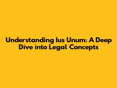 Understanding Ius Unum: A Deep Dive into Legal Concepts