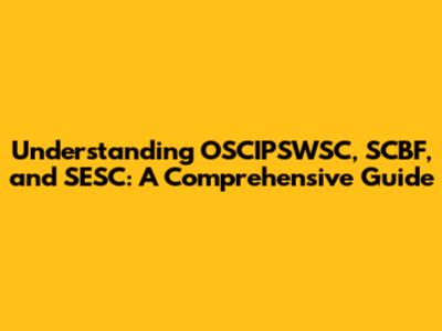 Understanding OSCIPSWSC, SCBF, and SESC: A Comprehensive Guide