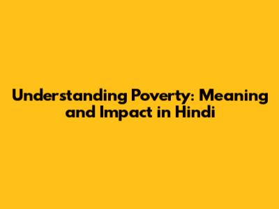 Understanding Poverty: Meaning and Impact in Hindi