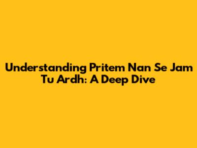 Understanding Pritem Nan Se Jam Tu Ardh: A Deep Dive