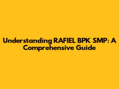 Understanding RAFIEL BPK SMP: A Comprehensive Guide