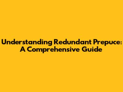 Understanding Redundant Prepuce: A Comprehensive Guide