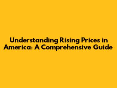 Understanding Rising Prices in America: A Comprehensive Guide