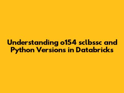 Understanding o154 sclbssc and Python Versions in Databricks