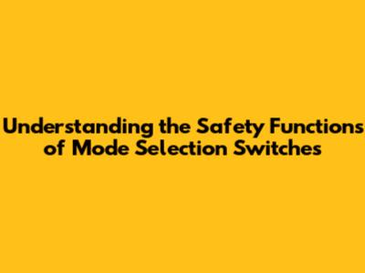 Understanding the Safety Functions of Mode Selection Switches