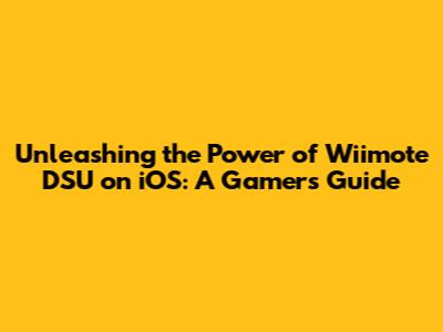 Unleashing the Power of Wiimote DSU on iOS: A Gamer's Guide