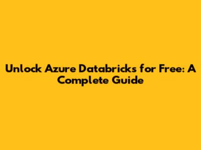Unlock Azure Databricks for Free: A Complete Guide